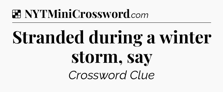 Solution: Stranded during a winter storm, say - NYT Crossword
