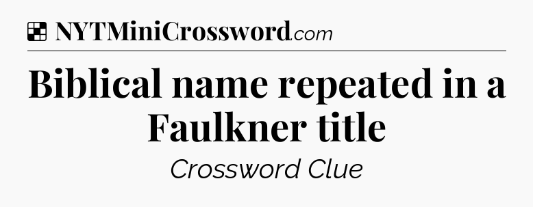 Solution: Biblical name repeated in a Faulkner title - NYT Crossword