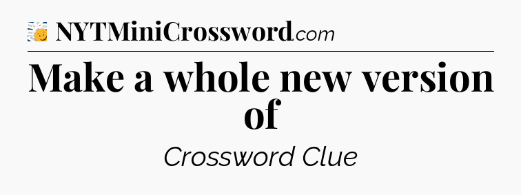 Make a whole new version of - 7 Little Words