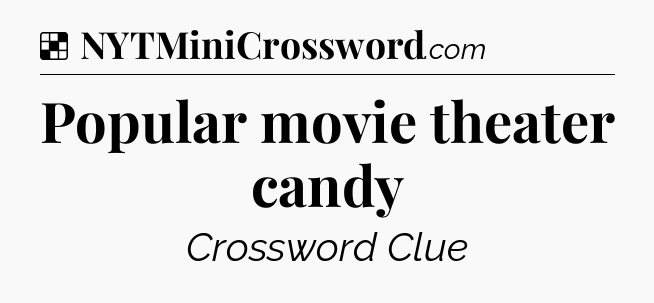 Solution: Popular movie theater candy - NYT Crossword