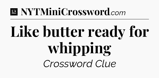 Like butter ready for whipping - LA Times Crossword