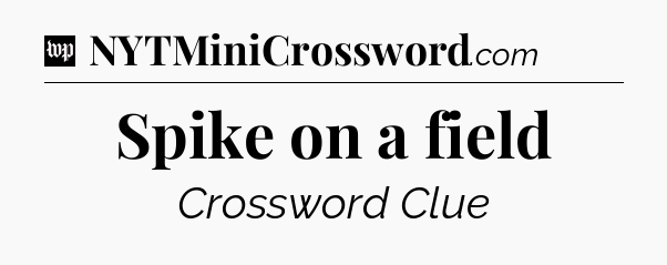 Spike on a field Crossword Clue