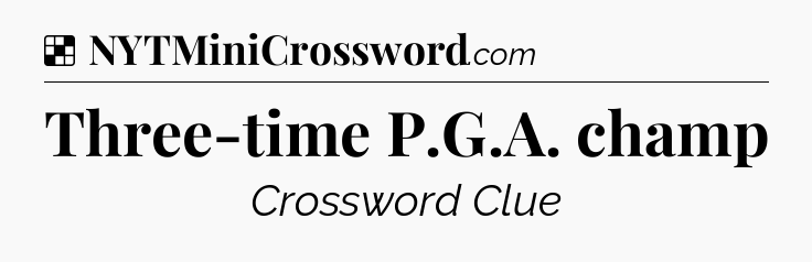 Solution: Three-time P.G.A. champ - NYT Crossword