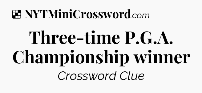 Solution: Three-time P.G.A. Championship winner - NYT Crossword