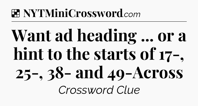 Solution: Want ad heading ... or a hint to the starts of 17-, 25-, 38- and 49-Across - NYT Crossword