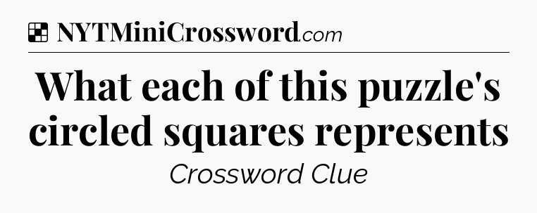 Solution: What each of this puzzle's circled squares represents - NYT Crossword