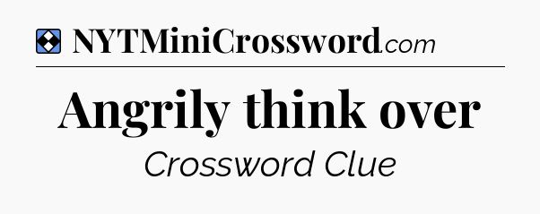 Solution: Angrily think over - NYT Mini Crossword