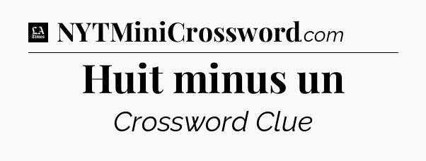 Huit minus un - LA Times Crossword