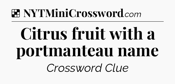 Solution: Citrus fruit with a portmanteau name - NYT Crossword
