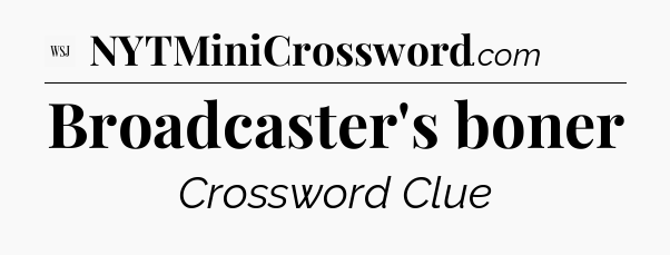 Broadcaster's boner - WSJ Crossword