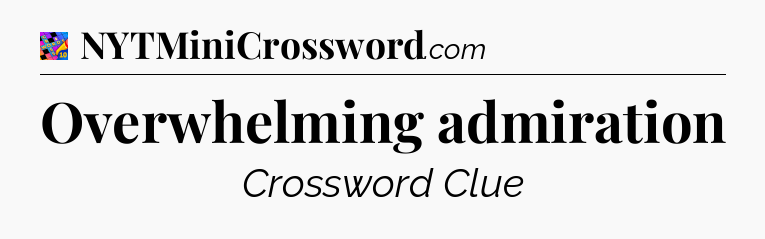 Overwhelming admiration Crossword Clue