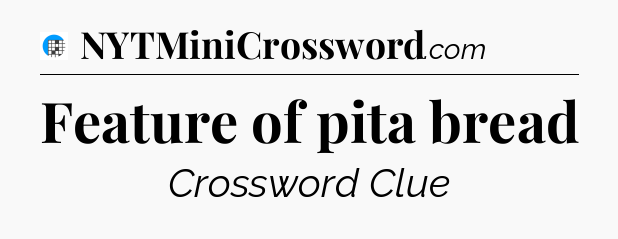 Feature of pita bread Crossword Clue