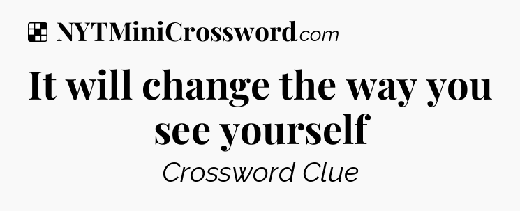 Solution: It will change the way you see yourself - NYT Crossword