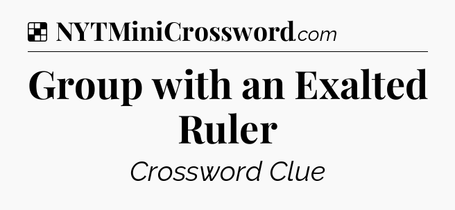 Solution: Group with an Exalted Ruler - NYT Crossword