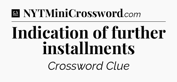 Indication of further installments - LA Times Crossword