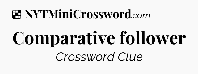 Solution: Comparative follower - NYT Crossword