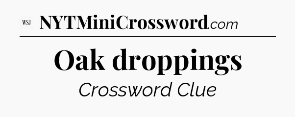 Oak droppings - WSJ Crossword