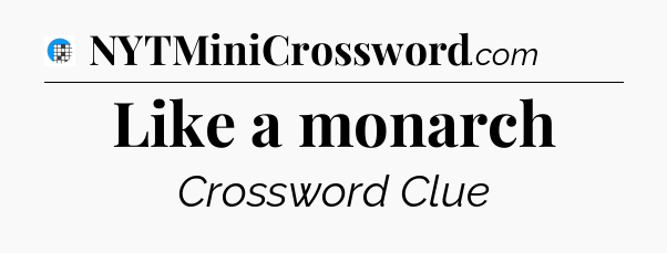 Like a monarch Crossword Clue