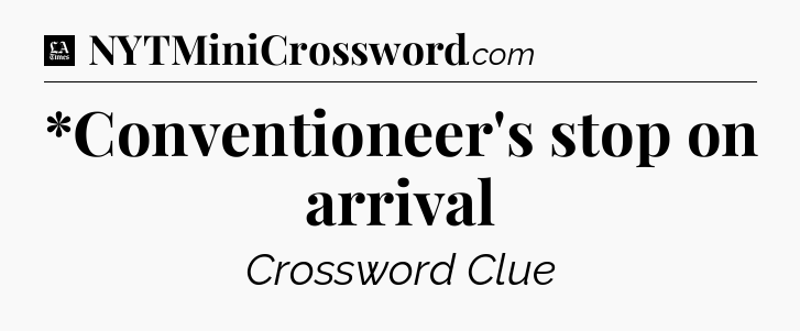 *Conventioneer's stop on arrival - LA Times Crossword