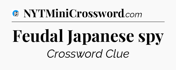 Feudal Japanese spy Crossword Clue