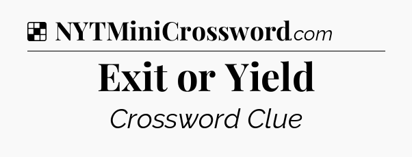 Solution: Exit or Yield - NYT Crossword