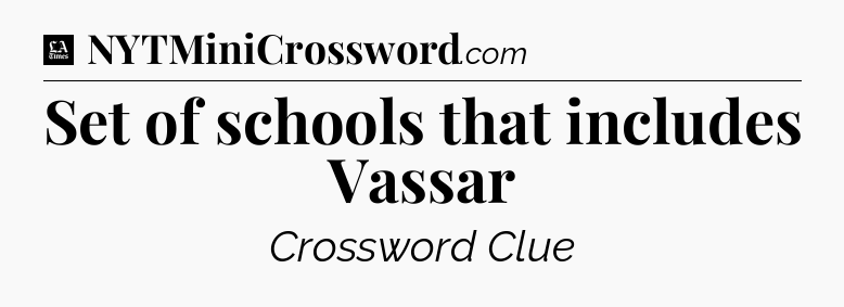 Set of schools that includes Vassar - LA Times Crossword