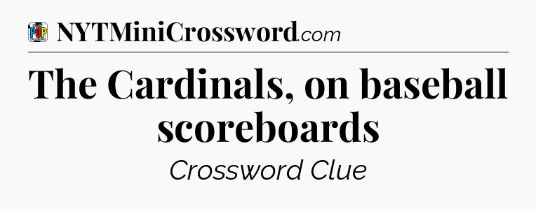 The Cardinals, on baseball scoreboards Crossword Clue