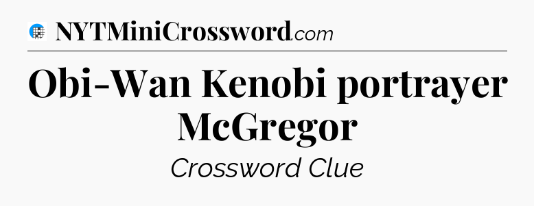 Obi-Wan Kenobi portrayer McGregor Crossword Clue