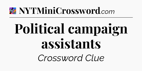 Political campaign assistants Crossword Clue