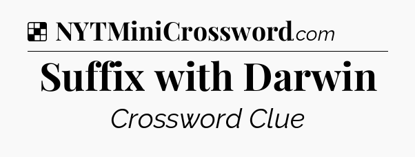 Solution: Suffix with Darwin - NYT Crossword