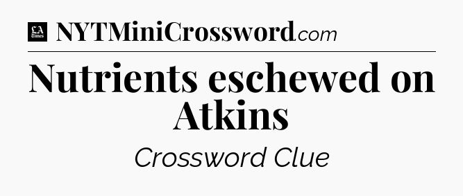 Nutrients eschewed on Atkins - LA Times Crossword
