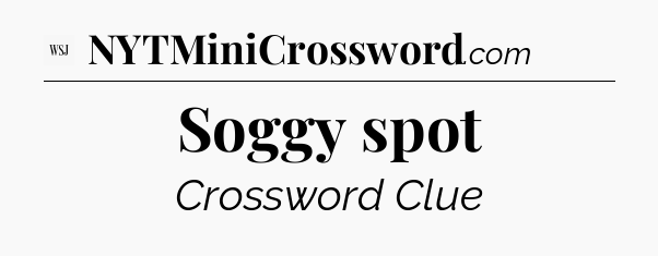 Soggy spot - WSJ Crossword