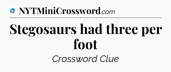 Stegosaurs had three per foot Crossword Clue