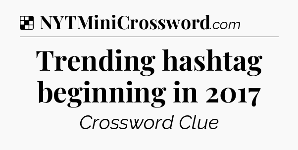 Solution: Trending hashtag beginning in 2017 - NYT Crossword