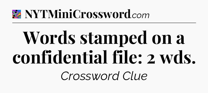 Words stamped on a confidential file: 2 wds Crossword Clue