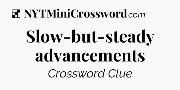 Slow-but-steady advancements NYT Crossword
