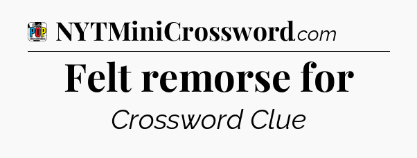 Felt remorse for Crossword Clue