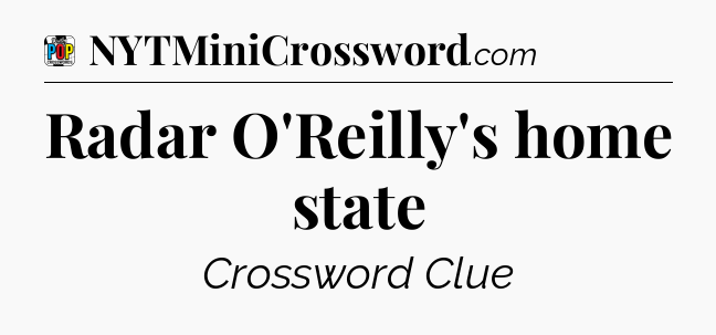 Radar O'Reilly's home state Crossword Clue