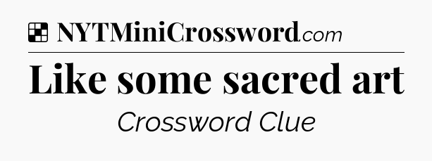 Solution: Like some sacred art - NYT Crossword