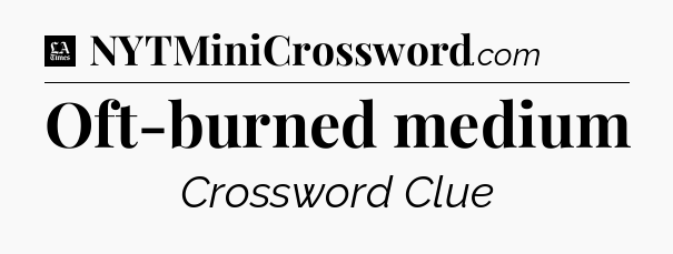 Oft-burned medium - LA Times Crossword