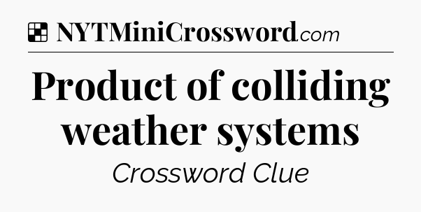 Solution: Product of colliding weather systems - NYT Crossword