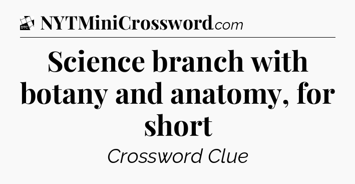 Science branch with botany and anatomy, for short - Daily Themed Classic Crossword