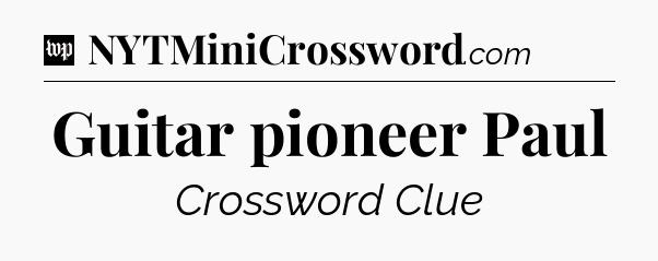 Guitar pioneer Paul Crossword Clue