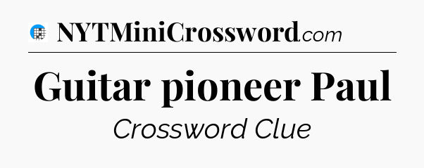Guitar pioneer Paul Crossword Clue