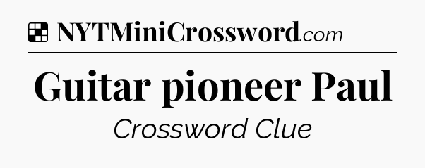 Solution: Guitar pioneer Paul - NYT Crossword