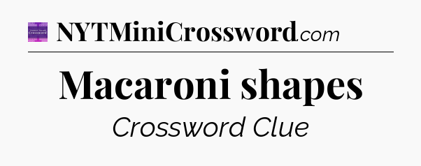 Macaroni shapes - Thomas Joseph Crossword