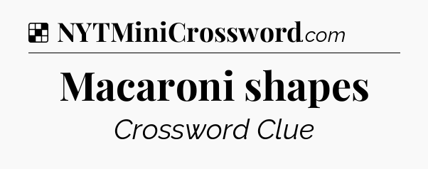 Solution: Macaroni shapes - NYT Crossword