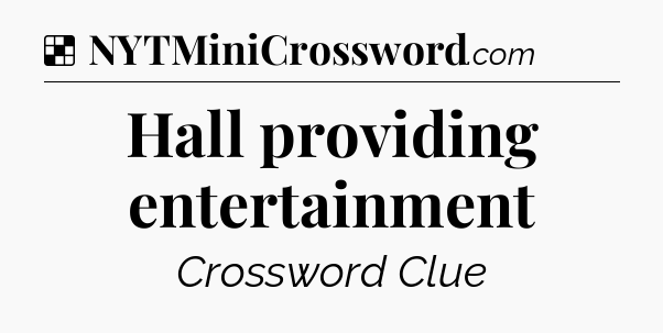 Solution: Hall providing entertainment - NYT Crossword