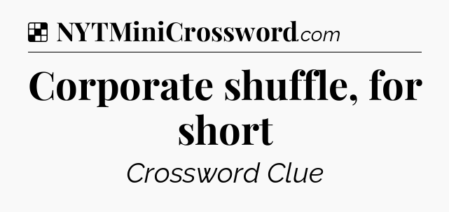 Solution: Corporate shuffle, for short - NYT Crossword