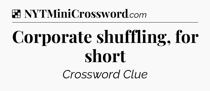 Solution: Corporate shuffling, for short - NYT Crossword